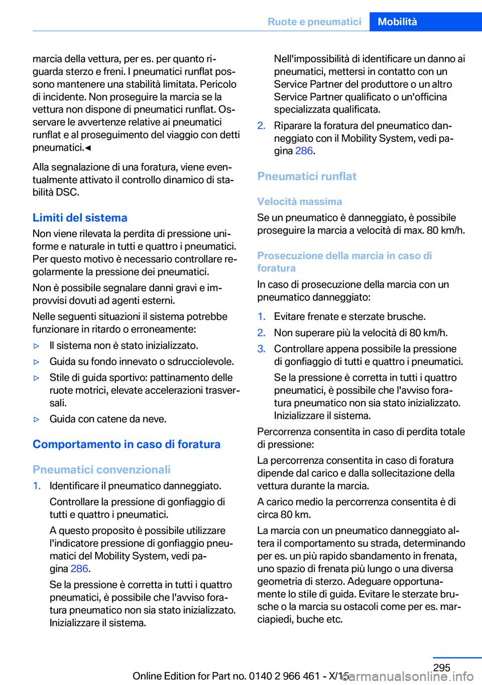 BMW 7 SERIES 2016  Libretti Di Uso E manutenzione (in Italian) marcia della vettura, per es. per quanto ri‐
guarda sterzo e freni. I pneumatici runflat pos‐
sono mantenere una stabilità limitata. Pericolo
di incidente. Non proseguire la marcia se la
vettura 