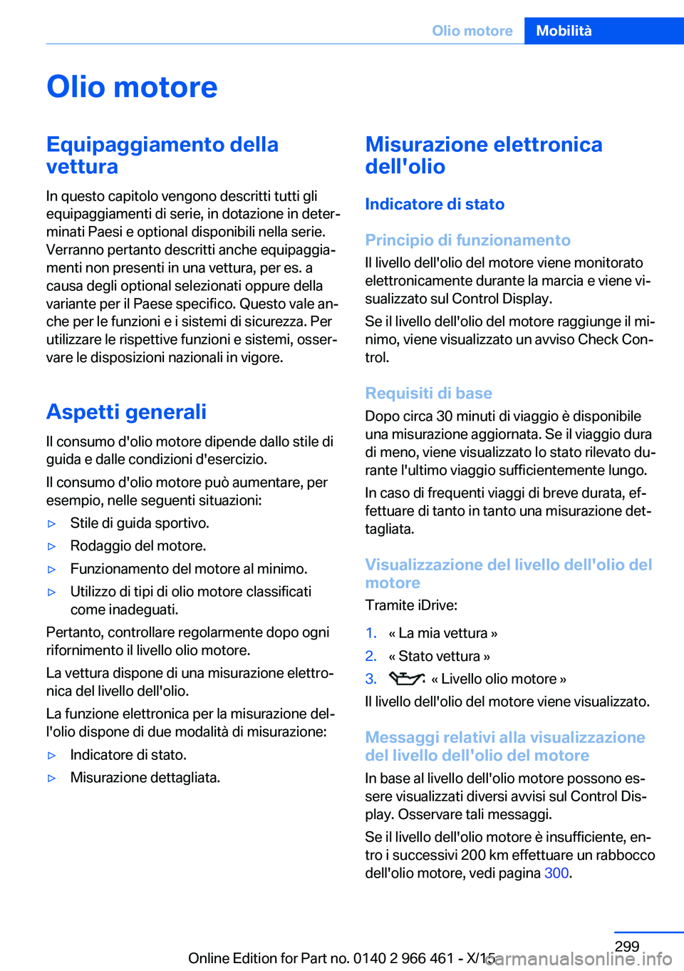 BMW 7 SERIES 2016 Libretti Di Uso E manutenzione (in Italian) Olio motoreEquipaggiamento della
vettura
In questo capitolo vengono descritti tutti gli
equipaggiamenti di serie, in dotazione in deter‐
minati Paesi e optional disponibili nella serie.
Verranno per BMW 7 SERIES 2016 Libretti Di Uso E manutenzione (in Italian) Olio motoreEquipaggiamento della
vettura
In questo capitolo vengono descritti tutti gli
equipaggiamenti di serie, in dotazione in deter‐
minati Paesi e optional disponibili nella serie.
Verranno per