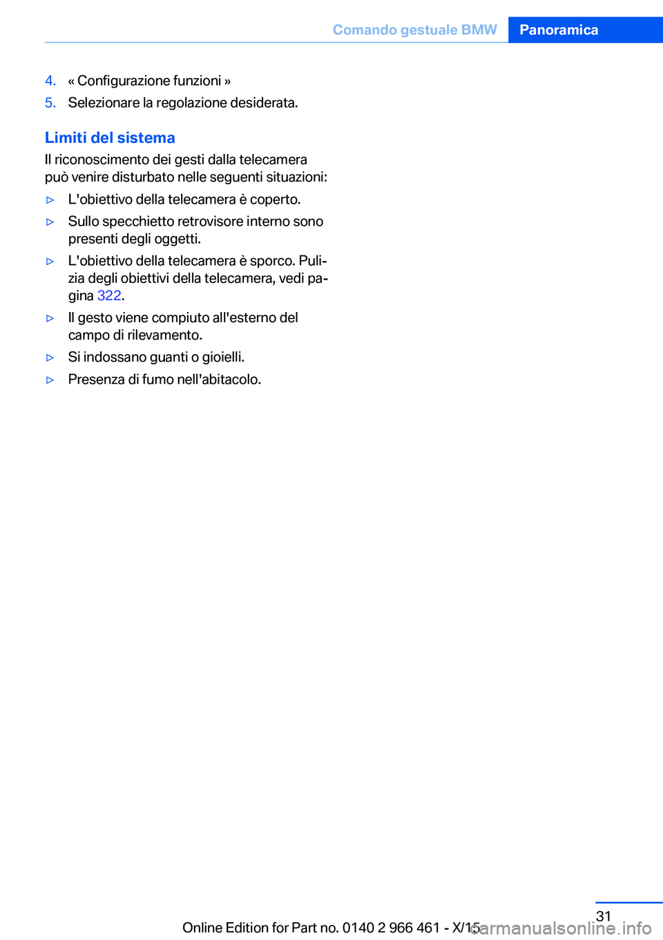BMW 7 SERIES 2016 Libretti Di Uso E manutenzione (in Italian) 4.« Configurazione funzioni »5.Selezionare la regolazione desiderata.
Limiti del sistema
Il riconoscimento dei gesti dalla telecamera
può venire disturbato nelle seguenti situazioni:
▷L'obiet BMW 7 SERIES 2016 Libretti Di Uso E manutenzione (in Italian) 4.« Configurazione funzioni »5.Selezionare la regolazione desiderata.
Limiti del sistema
Il riconoscimento dei gesti dalla telecamera
può venire disturbato nelle seguenti situazioni:
▷L'obiet