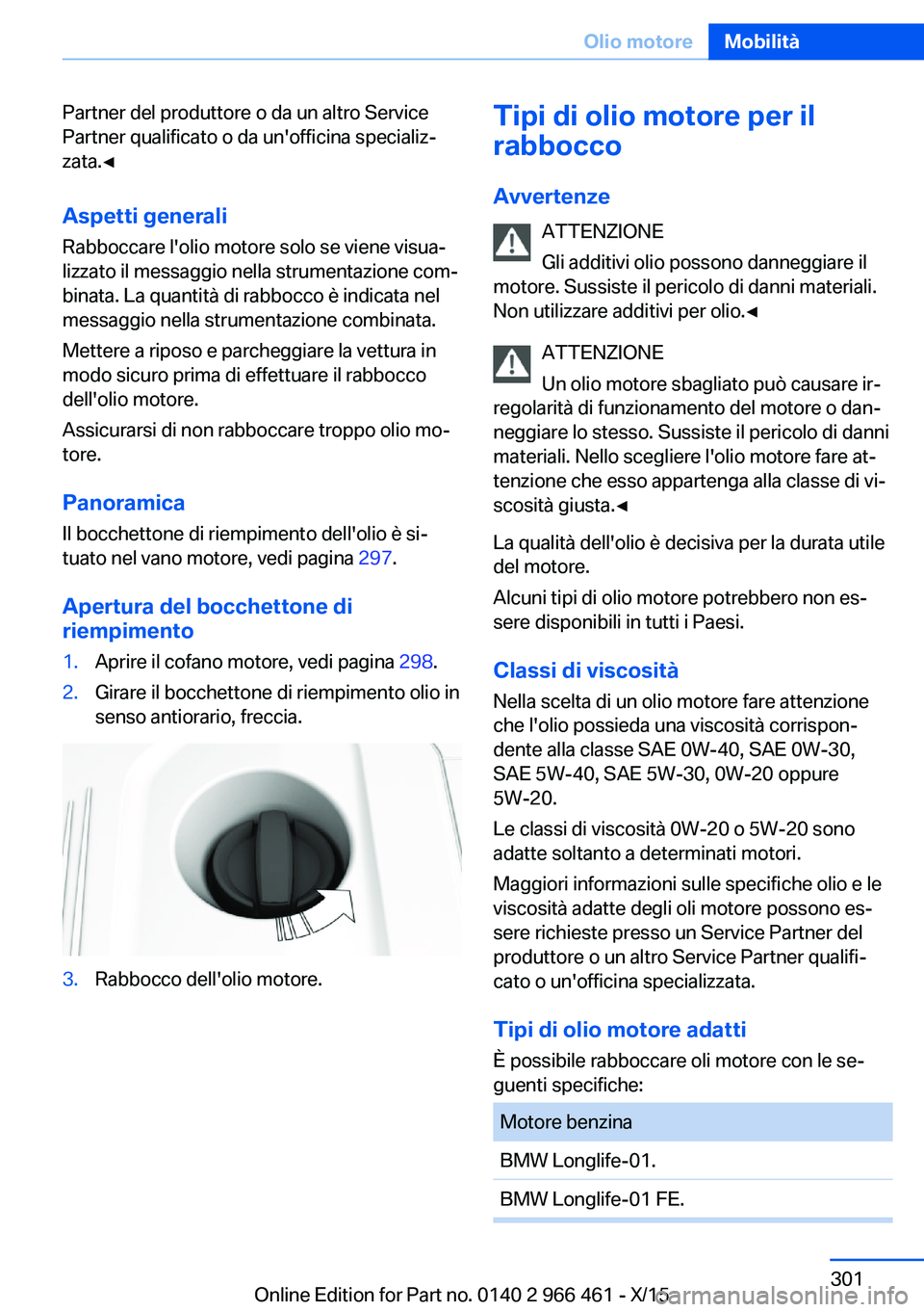 BMW 7 SERIES 2016 Libretti Di Uso E manutenzione (in Italian) Partner del produttore o da un altro Service
Partner qualificato o da un'officina specializ‐
zata.◀
Aspetti generali Rabboccare l'olio motore solo se viene visua‐
lizzato il messaggio ne BMW 7 SERIES 2016 Libretti Di Uso E manutenzione (in Italian) Partner del produttore o da un altro Service
Partner qualificato o da un'officina specializ‐
zata.◀
Aspetti generali Rabboccare l'olio motore solo se viene visua‐
lizzato il messaggio ne