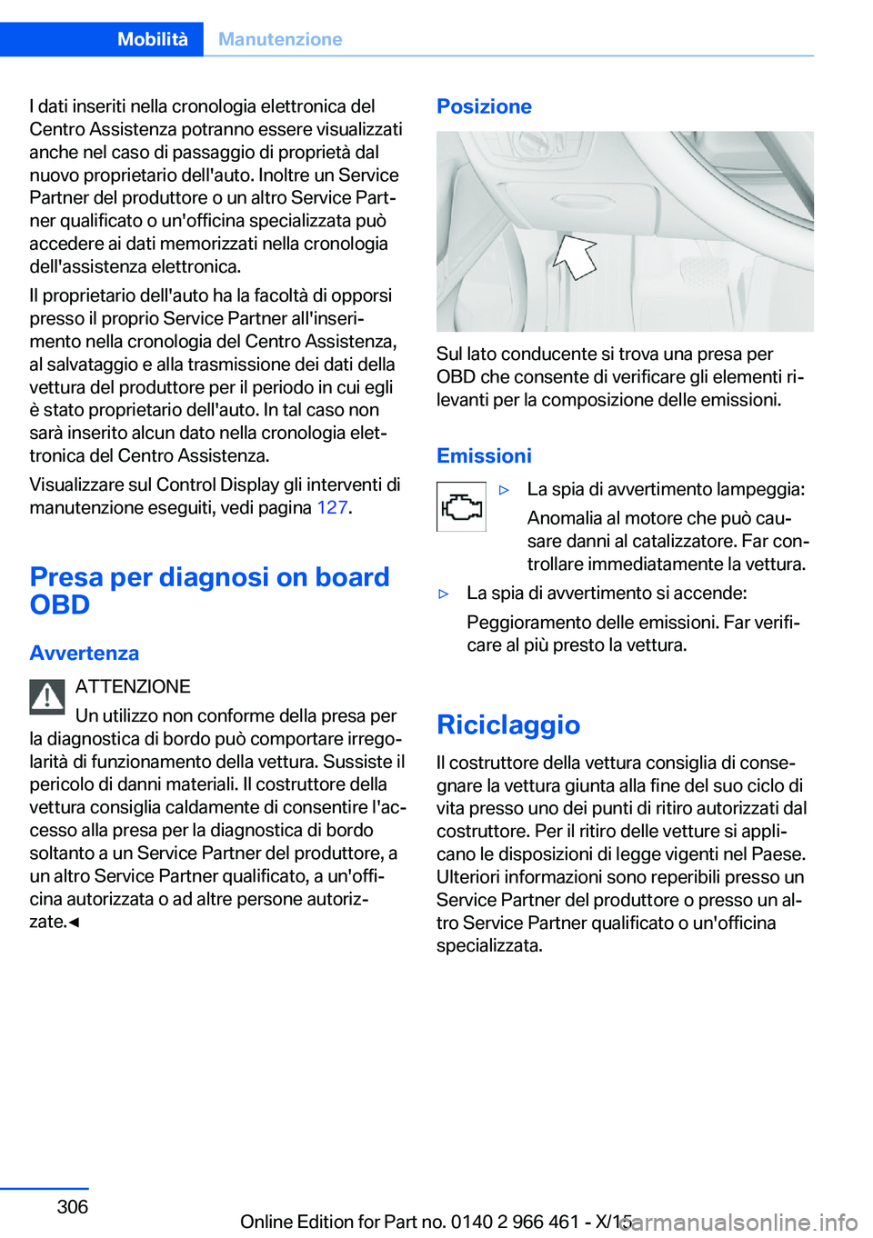 BMW 7 SERIES 2016 Libretti Di Uso E manutenzione (in Italian) I dati inseriti nella cronologia elettronica del
Centro Assistenza potranno essere visualizzati
anche nel caso di passaggio di proprietà dal
nuovo proprietario dell'auto. Inoltre un Service
Partn BMW 7 SERIES 2016 Libretti Di Uso E manutenzione (in Italian) I dati inseriti nella cronologia elettronica del
Centro Assistenza potranno essere visualizzati
anche nel caso di passaggio di proprietà dal
nuovo proprietario dell'auto. Inoltre un Service
Partn