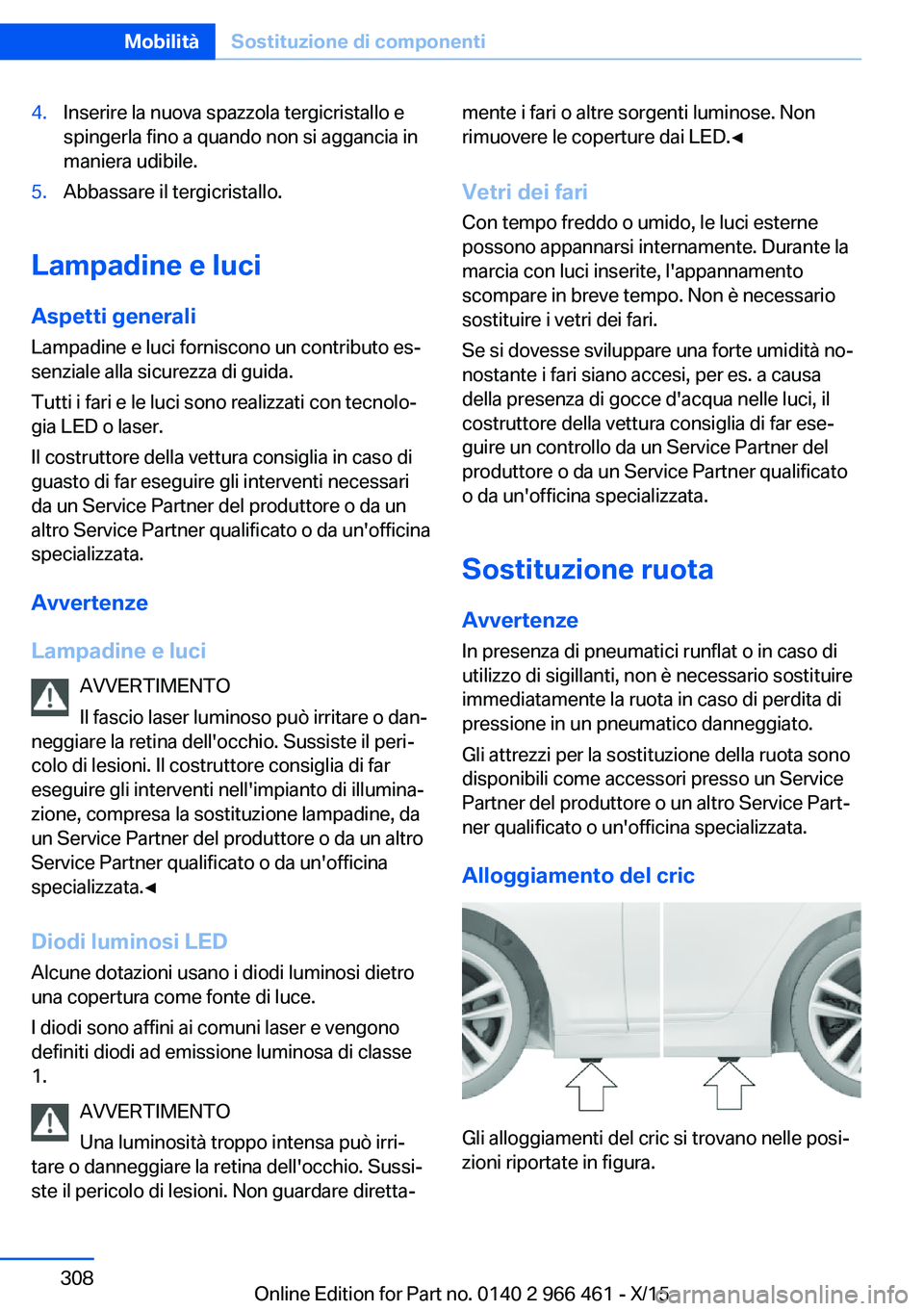 BMW 7 SERIES 2016 Libretti Di Uso E manutenzione (in Italian) 4.Inserire la nuova spazzola tergicristallo e
spingerla fino a quando non si aggancia in
maniera udibile.5.Abbassare il tergicristallo.
Lampadine e luci
Aspetti generaliLampadine e luci forniscono un BMW 7 SERIES 2016 Libretti Di Uso E manutenzione (in Italian) 4.Inserire la nuova spazzola tergicristallo e
spingerla fino a quando non si aggancia in
maniera udibile.5.Abbassare il tergicristallo.
Lampadine e luci
Aspetti generaliLampadine e luci forniscono un