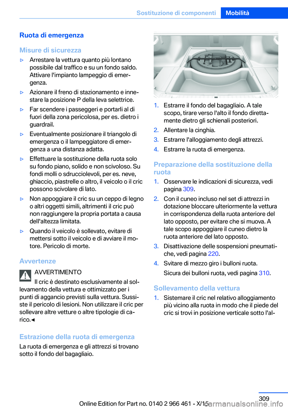BMW 7 SERIES 2016 Libretti Di Uso E manutenzione (in Italian) Ruota di emergenza
Misure di sicurezza▷Arrestare la vettura quanto più lontano
possibile dal traffico e su un fondo saldo.
Attivare l'impianto lampeggio di emer‐
genza.▷Azionare il freno di BMW 7 SERIES 2016 Libretti Di Uso E manutenzione (in Italian) Ruota di emergenza
Misure di sicurezza▷Arrestare la vettura quanto più lontano
possibile dal traffico e su un fondo saldo.
Attivare l'impianto lampeggio di emer‐
genza.▷Azionare il freno di