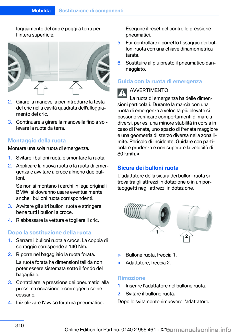 BMW 7 SERIES 2016 Libretti Di Uso E manutenzione (in Italian) loggiamento del cric e poggi a terra per
l'intera superficie.2.Girare la manovella per introdurre la testa
del cric nella cavità quadrata dell'alloggia‐
mento del cric.3.Continuare a girare BMW 7 SERIES 2016 Libretti Di Uso E manutenzione (in Italian) loggiamento del cric e poggi a terra per
l'intera superficie.2.Girare la manovella per introdurre la testa
del cric nella cavità quadrata dell'alloggia‐
mento del cric.3.Continuare a girare