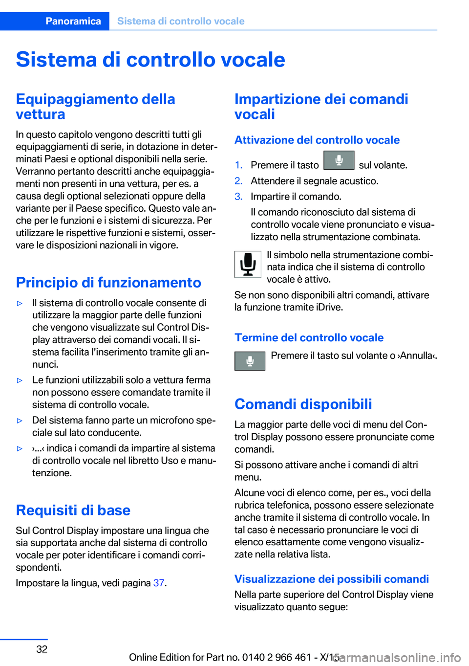 BMW 7 SERIES 2016 Libretti Di Uso E manutenzione (in Italian) Sistema di controllo vocaleEquipaggiamento dellavettura
In questo capitolo vengono descritti tutti gli
equipaggiamenti di serie, in dotazione in deter‐
minati Paesi e optional disponibili nella seri BMW 7 SERIES 2016 Libretti Di Uso E manutenzione (in Italian) Sistema di controllo vocaleEquipaggiamento dellavettura
In questo capitolo vengono descritti tutti gli
equipaggiamenti di serie, in dotazione in deter‐
minati Paesi e optional disponibili nella seri