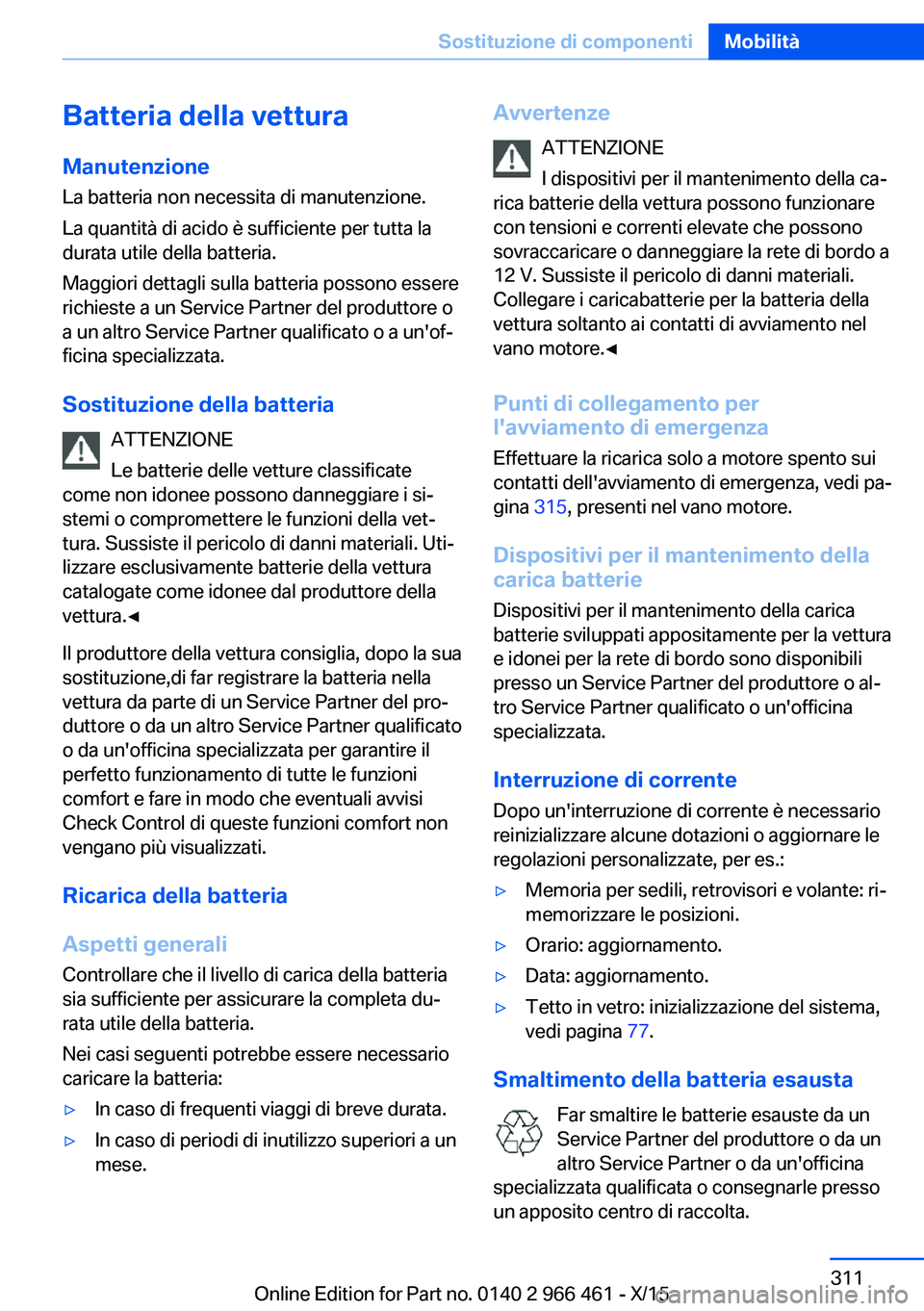 BMW 7 SERIES 2016 Libretti Di Uso E manutenzione (in Italian) Batteria della vettura
Manutenzione La batteria non necessita di manutenzione.
La quantità di acido è sufficiente per tutta la
durata utile della batteria.
Maggiori dettagli sulla batteria possono e BMW 7 SERIES 2016 Libretti Di Uso E manutenzione (in Italian) Batteria della vettura
Manutenzione La batteria non necessita di manutenzione.
La quantità di acido è sufficiente per tutta la
durata utile della batteria.
Maggiori dettagli sulla batteria possono e