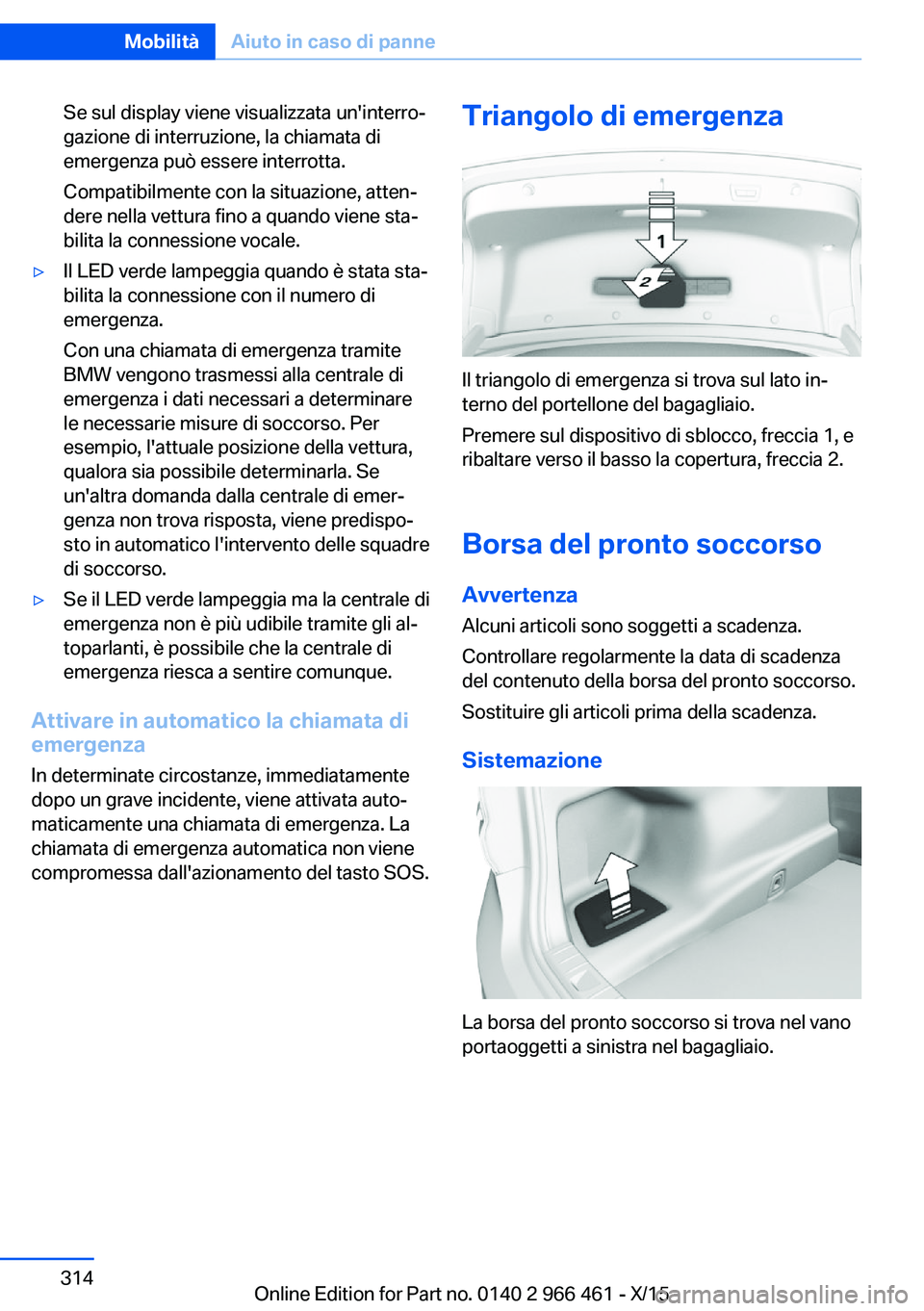 BMW 7 SERIES 2016 Libretti Di Uso E manutenzione (in Italian) Se sul display viene visualizzata un'interro‐
gazione di interruzione, la chiamata di
emergenza può essere interrotta.
Compatibilmente con la situazione, atten‐
dere nella vettura fino a quan BMW 7 SERIES 2016 Libretti Di Uso E manutenzione (in Italian) Se sul display viene visualizzata un'interro‐
gazione di interruzione, la chiamata di
emergenza può essere interrotta.
Compatibilmente con la situazione, atten‐
dere nella vettura fino a quan