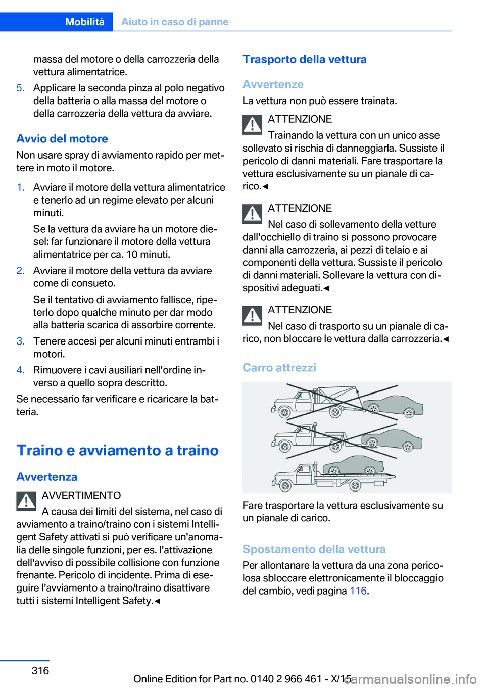 BMW 7 SERIES 2016 Libretti Di Uso E manutenzione (in Italian) massa del motore o della carrozzeria della
vettura alimentatrice.5.Applicare la seconda pinza al polo negativo
della batteria o alla massa del motore o
della carrozzeria della vettura da avviare.
Avvi BMW 7 SERIES 2016 Libretti Di Uso E manutenzione (in Italian) massa del motore o della carrozzeria della
vettura alimentatrice.5.Applicare la seconda pinza al polo negativo
della batteria o alla massa del motore o
della carrozzeria della vettura da avviare.
Avvi