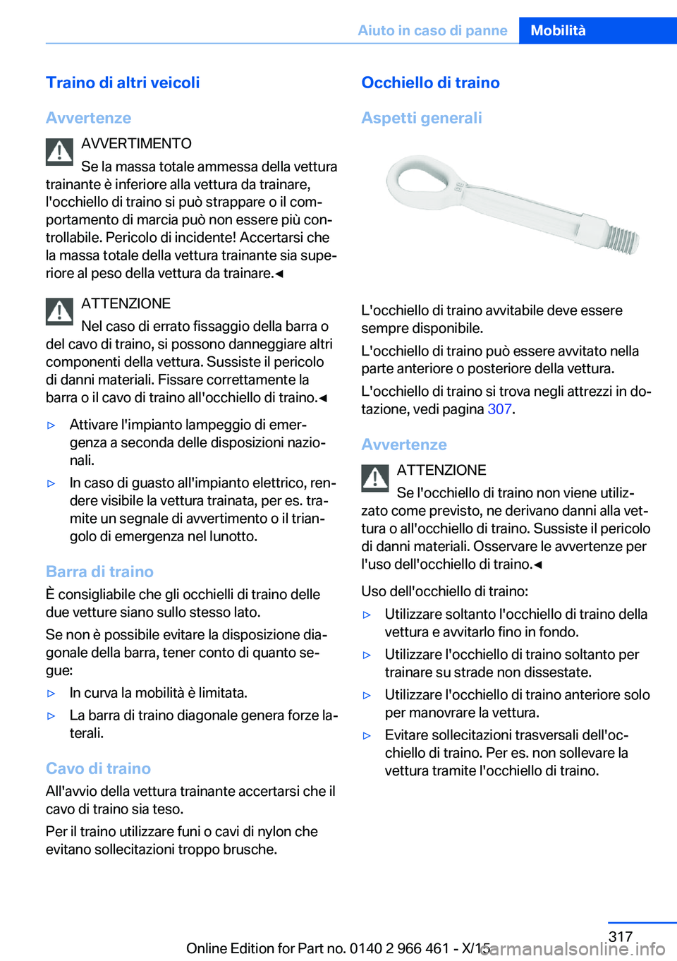 BMW 7 SERIES 2016 Libretti Di Uso E manutenzione (in Italian) Traino di altri veicoli
Avvertenze AVVERTIMENTO
Se la massa totale ammessa della vettura
trainante è inferiore alla vettura da trainare,
l'occhiello di traino si può strappare o il com‐
portam BMW 7 SERIES 2016 Libretti Di Uso E manutenzione (in Italian) Traino di altri veicoli
Avvertenze AVVERTIMENTO
Se la massa totale ammessa della vettura
trainante è inferiore alla vettura da trainare,
l'occhiello di traino si può strappare o il com‐
portam