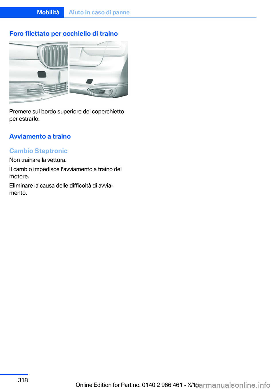 BMW 7 SERIES 2016 Libretti Di Uso E manutenzione (in Italian) Foro filettato per occhiello di traino
Premere sul bordo superiore del coperchietto
per estrarlo.
Avviamento a traino
Cambio Steptronic
Non trainare la vettura.
Il cambio impedisce l'avviamento a BMW 7 SERIES 2016 Libretti Di Uso E manutenzione (in Italian) Foro filettato per occhiello di traino
Premere sul bordo superiore del coperchietto
per estrarlo.
Avviamento a traino
Cambio Steptronic
Non trainare la vettura.
Il cambio impedisce l'avviamento a