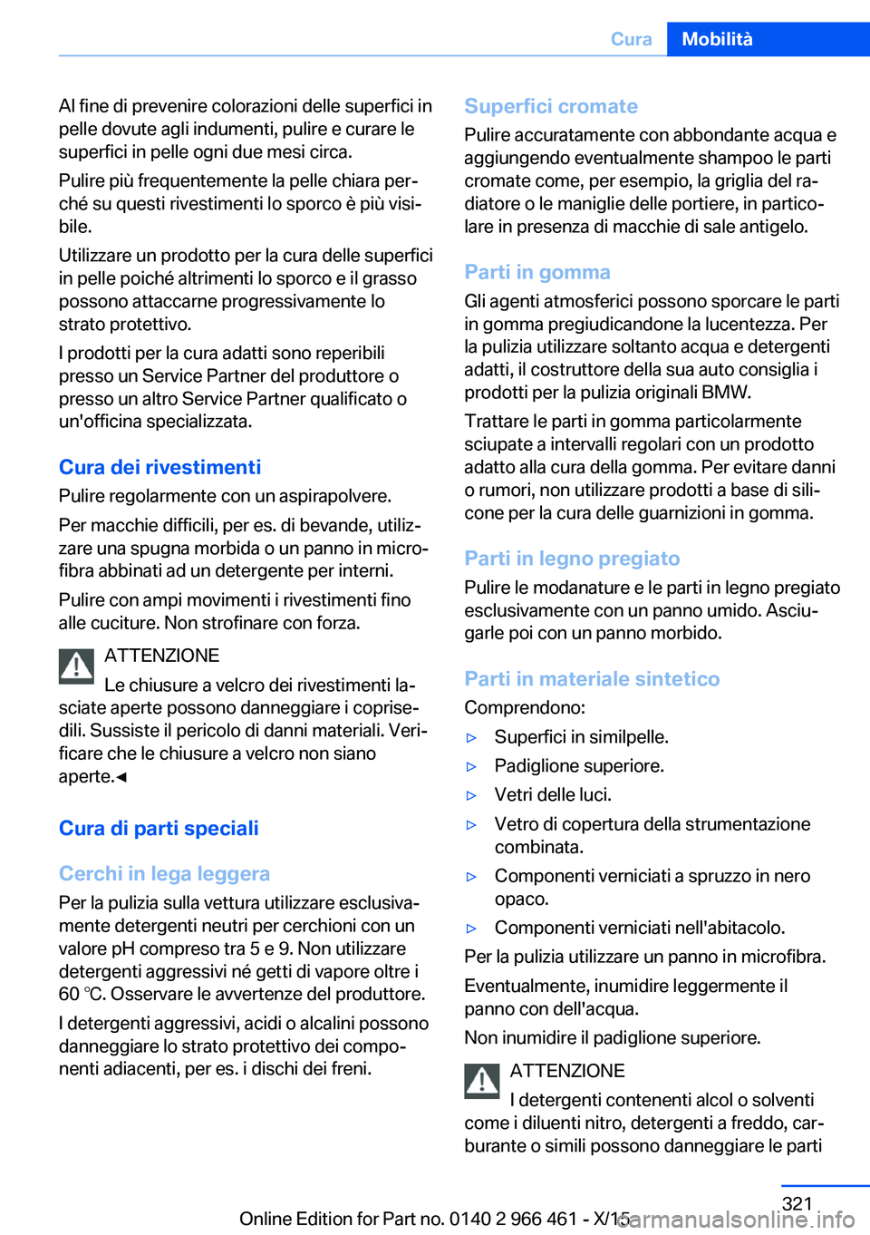 BMW 7 SERIES 2016 Libretti Di Uso E manutenzione (in Italian) Al fine di prevenire colorazioni delle superfici in
pelle dovute agli indumenti, pulire e curare le
superfici in pelle ogni due mesi circa.
Pulire più frequentemente la pelle chiara per‐
ché su qu BMW 7 SERIES 2016 Libretti Di Uso E manutenzione (in Italian) Al fine di prevenire colorazioni delle superfici in
pelle dovute agli indumenti, pulire e curare le
superfici in pelle ogni due mesi circa.
Pulire più frequentemente la pelle chiara per‐
ché su qu