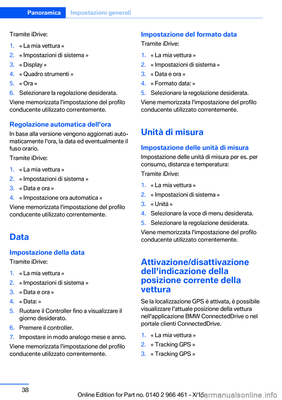 BMW 7 SERIES 2016 Libretti Di Uso E manutenzione (in Italian) Tramite iDrive:1.« La mia vettura »2.« Impostazioni di sistema »3.« Display »4.« Quadro strumenti »5.« Ora »6.Selezionare la regolazione desiderata.
Viene memorizzata l'impostazione del BMW 7 SERIES 2016 Libretti Di Uso E manutenzione (in Italian) Tramite iDrive:1.« La mia vettura »2.« Impostazioni di sistema »3.« Display »4.« Quadro strumenti »5.« Ora »6.Selezionare la regolazione desiderata.
Viene memorizzata l'impostazione del