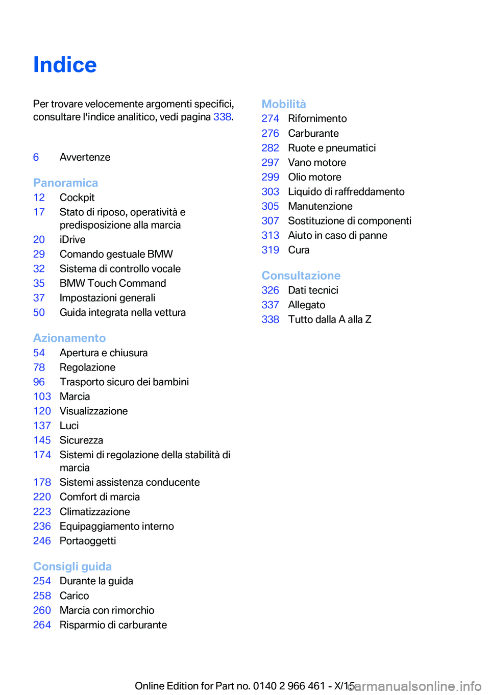 BMW 7 SERIES 2016  Libretti Di Uso E manutenzione (in Italian) IndicePer trovare velocemente argomenti specifici,
consultare l'indice analitico, vedi pagina  338.6Avvertenze
Panoramica
12Cockpit17Stato di riposo, operatività e
predisposizione alla marcia20iD