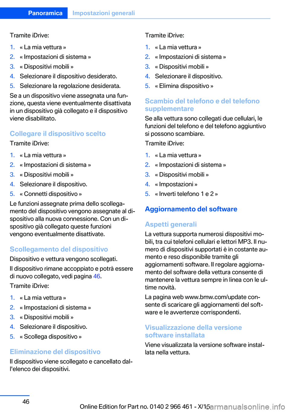 BMW 7 SERIES 2016 Libretti Di Uso E manutenzione (in Italian) Tramite iDrive:1.« La mia vettura »2.« Impostazioni di sistema »3.« Dispositivi mobili »4.Selezionare il dispositivo desiderato.5.Selezionare la regolazione desiderata.
Se a un dispositivo viene BMW 7 SERIES 2016 Libretti Di Uso E manutenzione (in Italian) Tramite iDrive:1.« La mia vettura »2.« Impostazioni di sistema »3.« Dispositivi mobili »4.Selezionare il dispositivo desiderato.5.Selezionare la regolazione desiderata.
Se a un dispositivo viene