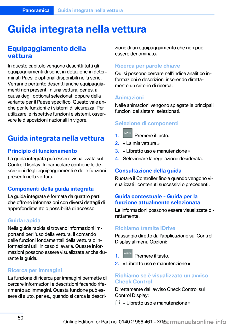 BMW 7 SERIES 2016 Libretti Di Uso E manutenzione (in Italian) Guida integrata nella vetturaEquipaggiamento dellavettura
In questo capitolo vengono descritti tutti gli
equipaggiamenti di serie, in dotazione in deter‐
minati Paesi e optional disponibili nella se BMW 7 SERIES 2016 Libretti Di Uso E manutenzione (in Italian) Guida integrata nella vetturaEquipaggiamento dellavettura
In questo capitolo vengono descritti tutti gli
equipaggiamenti di serie, in dotazione in deter‐
minati Paesi e optional disponibili nella se