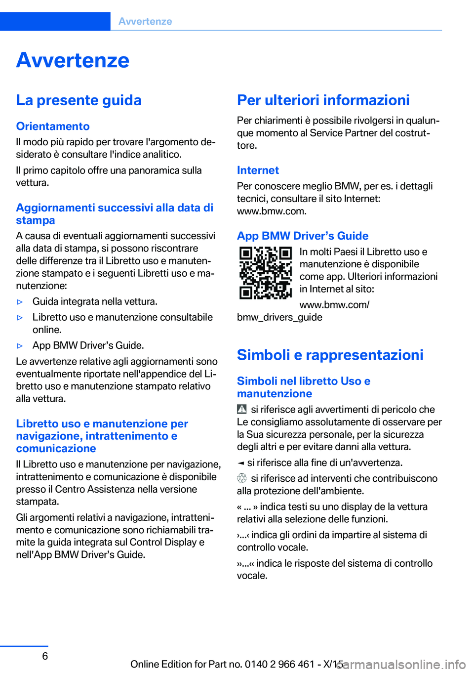BMW 7 SERIES 2016 Libretti Di Uso E manutenzione (in Italian) AvvertenzeLa presente guida
Orientamento Il modo più rapido per trovare l'argomento de‐
siderato è consultare l'indice analitico.
Il primo capitolo offre una panoramica sulla
vettura.
Aggi BMW 7 SERIES 2016 Libretti Di Uso E manutenzione (in Italian) AvvertenzeLa presente guida
Orientamento Il modo più rapido per trovare l'argomento de‐
siderato è consultare l'indice analitico.
Il primo capitolo offre una panoramica sulla
vettura.
Aggi