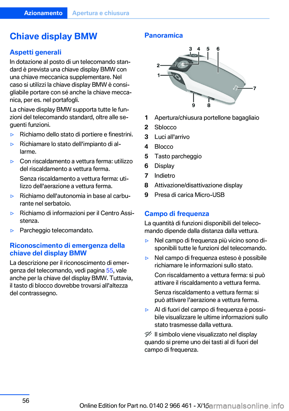 BMW 7 SERIES 2016  Libretti Di Uso E manutenzione (in Italian) Chiave display BMW
Aspetti generali In dotazione al posto di un telecomando stan‐
dard è prevista una chiave display BMW con
una chiave meccanica supplementare. Nel
caso si utilizzi la chiave displ