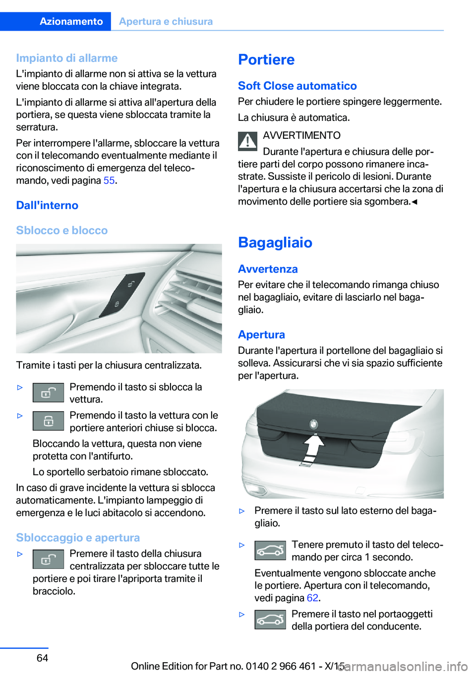 BMW 7 SERIES 2016 Libretti Di Uso E manutenzione (in Italian) Impianto di allarmeL'impianto di allarme non si attiva se la vettura
viene bloccata con la chiave integrata.
L'impianto di allarme si attiva all'apertura della
portiera, se questa viene sb BMW 7 SERIES 2016 Libretti Di Uso E manutenzione (in Italian) Impianto di allarmeL'impianto di allarme non si attiva se la vettura
viene bloccata con la chiave integrata.
L'impianto di allarme si attiva all'apertura della
portiera, se questa viene sb