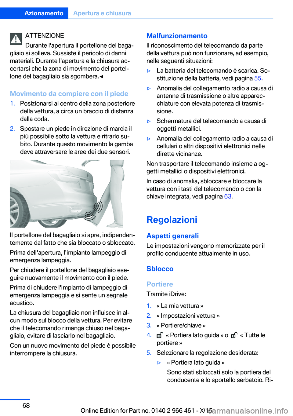 BMW 7 SERIES 2016 Libretti Di Uso E manutenzione (in Italian) ATTENZIONE
Durante l'apertura il portellone del baga‐
gliaio si solleva. Sussiste il pericolo di danni
materiali. Durante l'apertura e la chiusura ac‐
certarsi che la zona di movimento del BMW 7 SERIES 2016 Libretti Di Uso E manutenzione (in Italian) ATTENZIONE
Durante l'apertura il portellone del baga‐
gliaio si solleva. Sussiste il pericolo di danni
materiali. Durante l'apertura e la chiusura ac‐
certarsi che la zona di movimento del