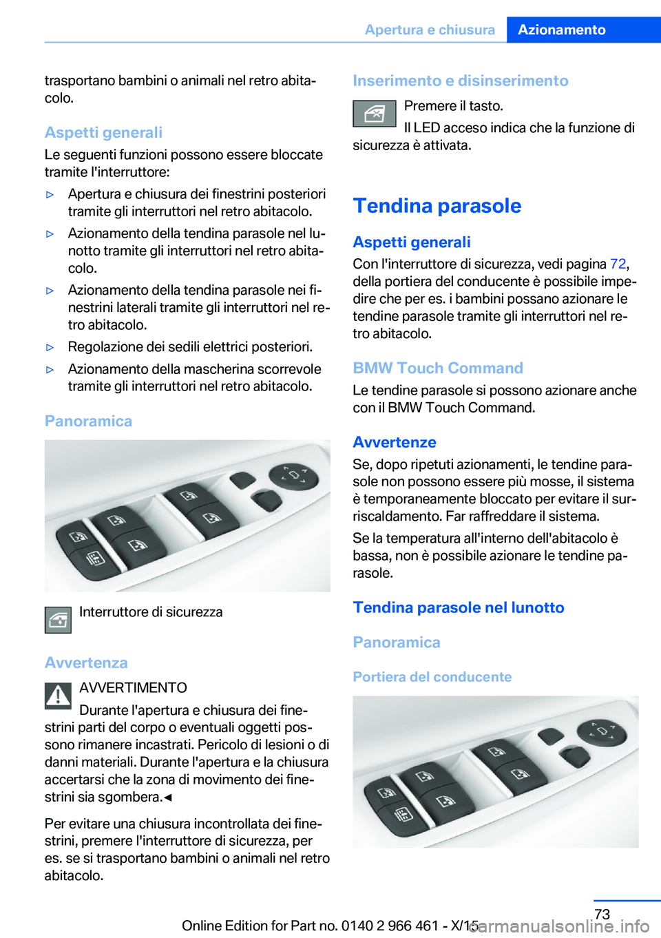 BMW 7 SERIES 2016 Libretti Di Uso E manutenzione (in Italian) trasportano bambini o animali nel retro abita‐
colo.
Aspetti generali Le seguenti funzioni possono essere bloccate
tramite l'interruttore:▷Apertura e chiusura dei finestrini posteriori
tramite BMW 7 SERIES 2016 Libretti Di Uso E manutenzione (in Italian) trasportano bambini o animali nel retro abita‐
colo.
Aspetti generali Le seguenti funzioni possono essere bloccate
tramite l'interruttore:▷Apertura e chiusura dei finestrini posteriori
tramite