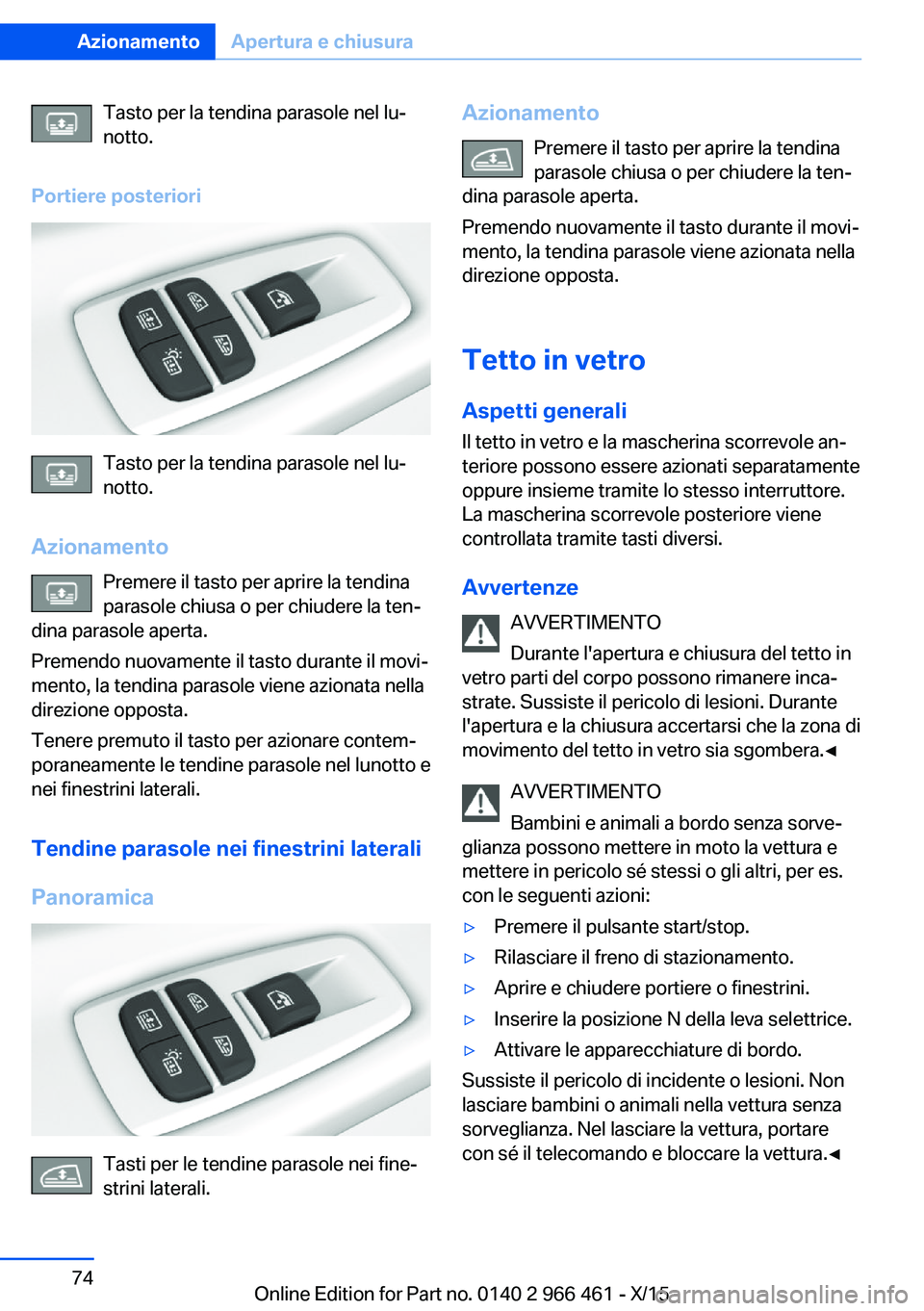 BMW 7 SERIES 2016 Libretti Di Uso E manutenzione (in Italian) Tasto per la tendina parasole nel lu‐
notto.
Portiere posteriori
Tasto per la tendina parasole nel lu‐
notto.
Azionamento Premere il tasto per aprire la tendinaparasole chiusa o per chiudere la te BMW 7 SERIES 2016 Libretti Di Uso E manutenzione (in Italian) Tasto per la tendina parasole nel lu‐
notto.
Portiere posteriori
Tasto per la tendina parasole nel lu‐
notto.
Azionamento Premere il tasto per aprire la tendinaparasole chiusa o per chiudere la te