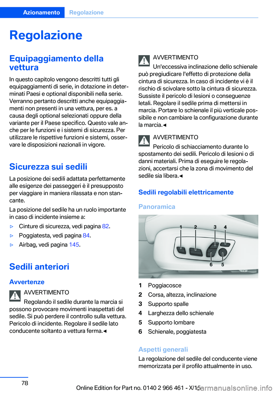 BMW 7 SERIES 2016 Libretti Di Uso E manutenzione (in Italian) RegolazioneEquipaggiamento della
vettura
In questo capitolo vengono descritti tutti gli
equipaggiamenti di serie, in dotazione in deter‐
minati Paesi e optional disponibili nella serie. Verranno per BMW 7 SERIES 2016 Libretti Di Uso E manutenzione (in Italian) RegolazioneEquipaggiamento della
vettura
In questo capitolo vengono descritti tutti gli
equipaggiamenti di serie, in dotazione in deter‐
minati Paesi e optional disponibili nella serie. Verranno per
