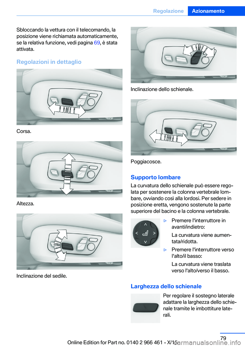 BMW 7 SERIES 2016 Libretti Di Uso E manutenzione (in Italian) Sbloccando la vettura con il telecomando, la
posizione viene richiamata automaticamente,
se la relativa funzione, vedi pagina 69, è stata
attivata.
Regolazioni in dettaglio
Corsa.
Altezza.
Inclinazi BMW 7 SERIES 2016 Libretti Di Uso E manutenzione (in Italian) Sbloccando la vettura con il telecomando, la
posizione viene richiamata automaticamente,
se la relativa funzione, vedi pagina 69, è stata
attivata.
Regolazioni in dettaglio
Corsa.
Altezza.
Inclinazi