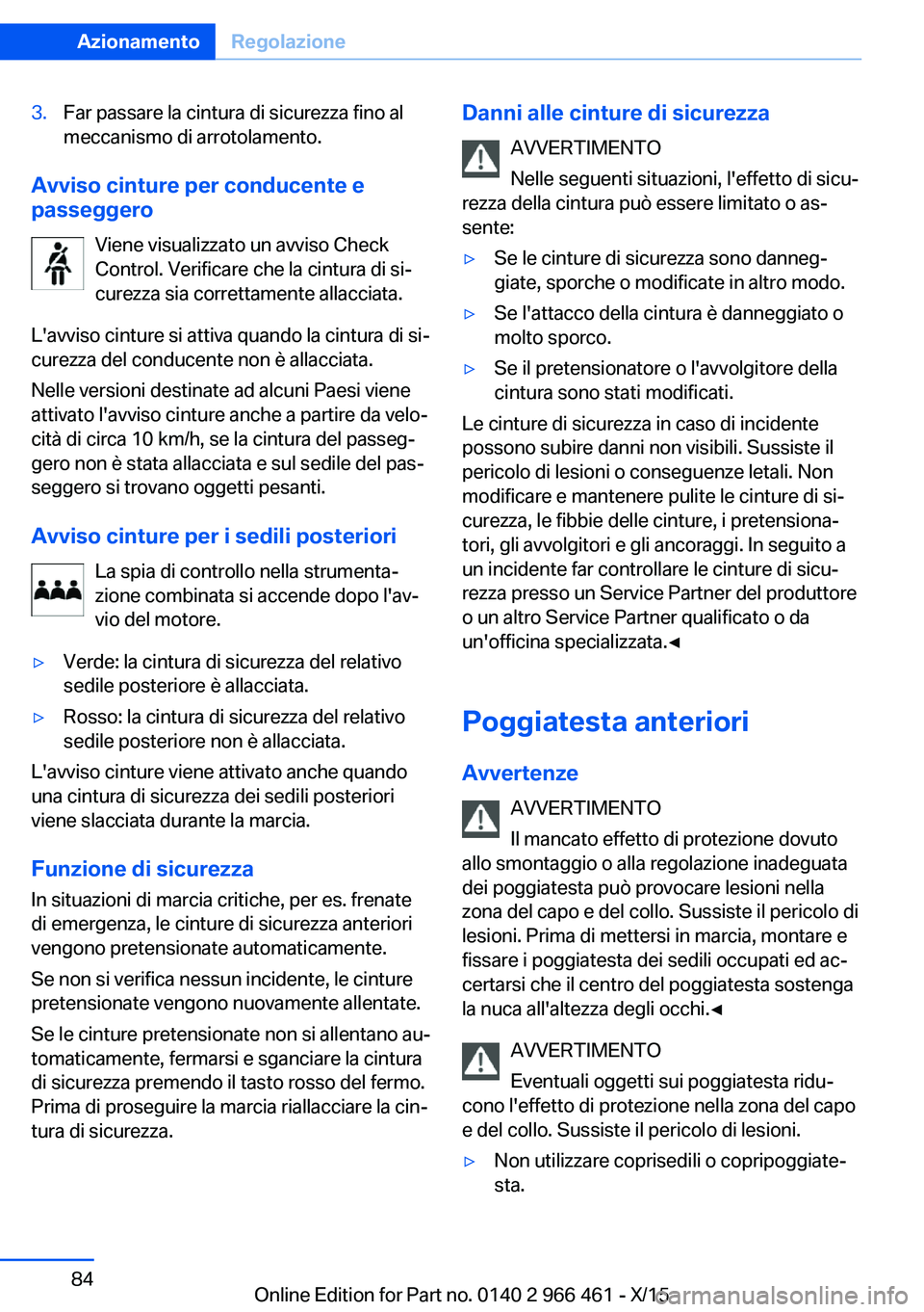 BMW 7 SERIES 2016 Libretti Di Uso E manutenzione (in Italian) 3.Far passare la cintura di sicurezza fino al
meccanismo di arrotolamento.
Avviso cinture per conducente e
passeggero
Viene visualizzato un avviso Check
Control. Verificare che la cintura di si‐
cur BMW 7 SERIES 2016 Libretti Di Uso E manutenzione (in Italian) 3.Far passare la cintura di sicurezza fino al
meccanismo di arrotolamento.
Avviso cinture per conducente e
passeggero
Viene visualizzato un avviso Check
Control. Verificare che la cintura di si‐
cur