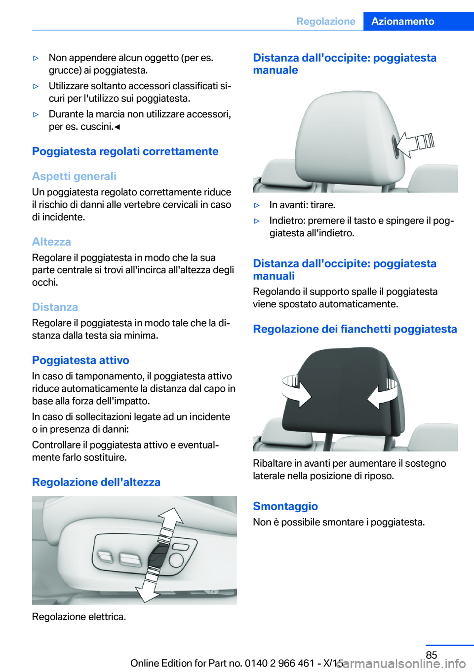 BMW 7 SERIES 2016 Libretti Di Uso E manutenzione (in Italian) ▷Non appendere alcun oggetto (per es.
grucce) ai poggiatesta.▷Utilizzare soltanto accessori classificati si‐
curi per l'utilizzo sui poggiatesta.▷Durante la marcia non utilizzare accessori BMW 7 SERIES 2016 Libretti Di Uso E manutenzione (in Italian) ▷Non appendere alcun oggetto (per es.
grucce) ai poggiatesta.▷Utilizzare soltanto accessori classificati si‐
curi per l'utilizzo sui poggiatesta.▷Durante la marcia non utilizzare accessori