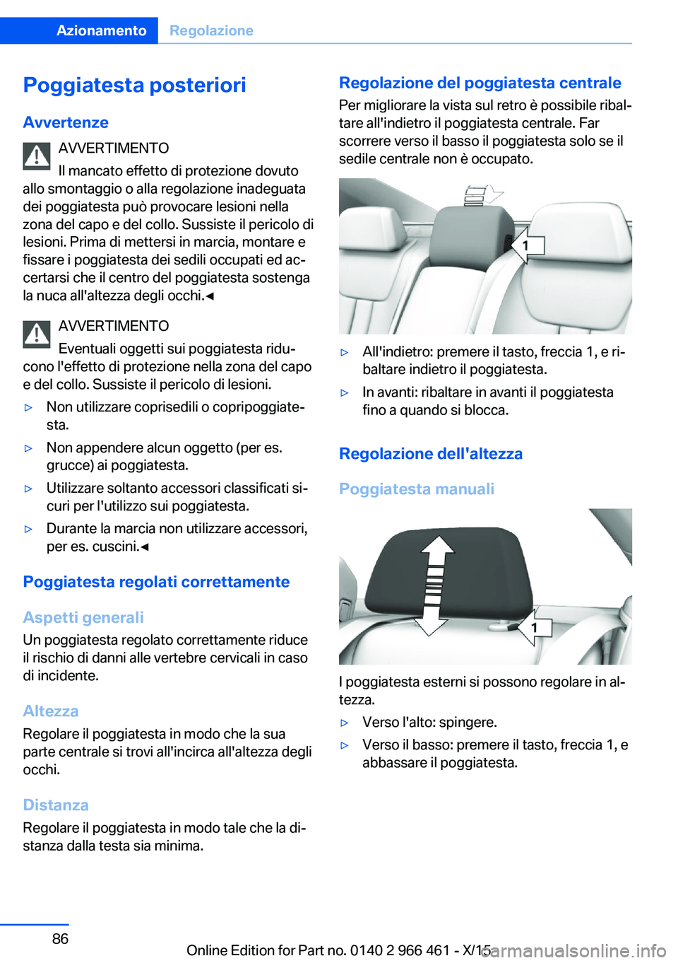 BMW 7 SERIES 2016 Libretti Di Uso E manutenzione (in Italian) Poggiatesta posterioriAvvertenze AVVERTIMENTO
Il mancato effetto di protezione dovuto
allo smontaggio o alla regolazione inadeguata
dei poggiatesta può provocare lesioni nella
zona del capo e del col BMW 7 SERIES 2016 Libretti Di Uso E manutenzione (in Italian) Poggiatesta posterioriAvvertenze AVVERTIMENTO
Il mancato effetto di protezione dovuto
allo smontaggio o alla regolazione inadeguata
dei poggiatesta può provocare lesioni nella
zona del capo e del col
