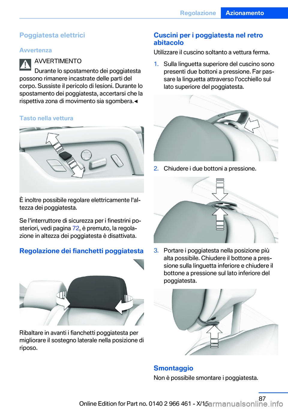 BMW 7 SERIES 2016 Libretti Di Uso E manutenzione (in Italian) Poggiatesta elettrici
Avvertenza AVVERTIMENTO
Durante lo spostamento dei poggiatesta
possono rimanere incastrate delle parti del
corpo. Sussiste il pericolo di lesioni. Durante lo
spostamento dei pogg BMW 7 SERIES 2016 Libretti Di Uso E manutenzione (in Italian) Poggiatesta elettrici
Avvertenza AVVERTIMENTO
Durante lo spostamento dei poggiatesta
possono rimanere incastrate delle parti del
corpo. Sussiste il pericolo di lesioni. Durante lo
spostamento dei pogg