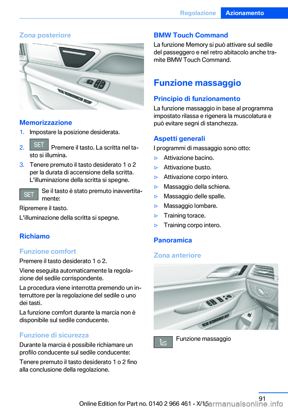 BMW 7 SERIES 2016 Libretti Di Uso E manutenzione (in Italian) Zona posteriore
Memorizzazione
1.Impostare la posizione desiderata.2. Premere il tasto. La scritta nel ta‐
sto si illumina.3.Tenere premuto il tasto desiderato 1 o 2
per la durata di accensione del BMW 7 SERIES 2016 Libretti Di Uso E manutenzione (in Italian) Zona posteriore
Memorizzazione
1.Impostare la posizione desiderata.2. Premere il tasto. La scritta nel ta‐
sto si illumina.3.Tenere premuto il tasto desiderato 1 o 2
per la durata di accensione del