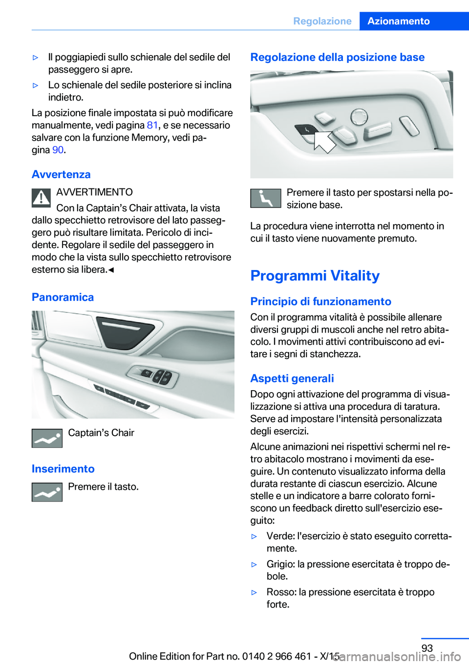 BMW 7 SERIES 2016 Libretti Di Uso E manutenzione (in Italian) ▷Il poggiapiedi sullo schienale del sedile del
passeggero si apre.▷Lo schienale del sedile posteriore si inclina
indietro.
La posizione finale impostata si può modificare
manualmente, vedi pagina BMW 7 SERIES 2016 Libretti Di Uso E manutenzione (in Italian) ▷Il poggiapiedi sullo schienale del sedile del
passeggero si apre.▷Lo schienale del sedile posteriore si inclina
indietro.
La posizione finale impostata si può modificare
manualmente, vedi pagina