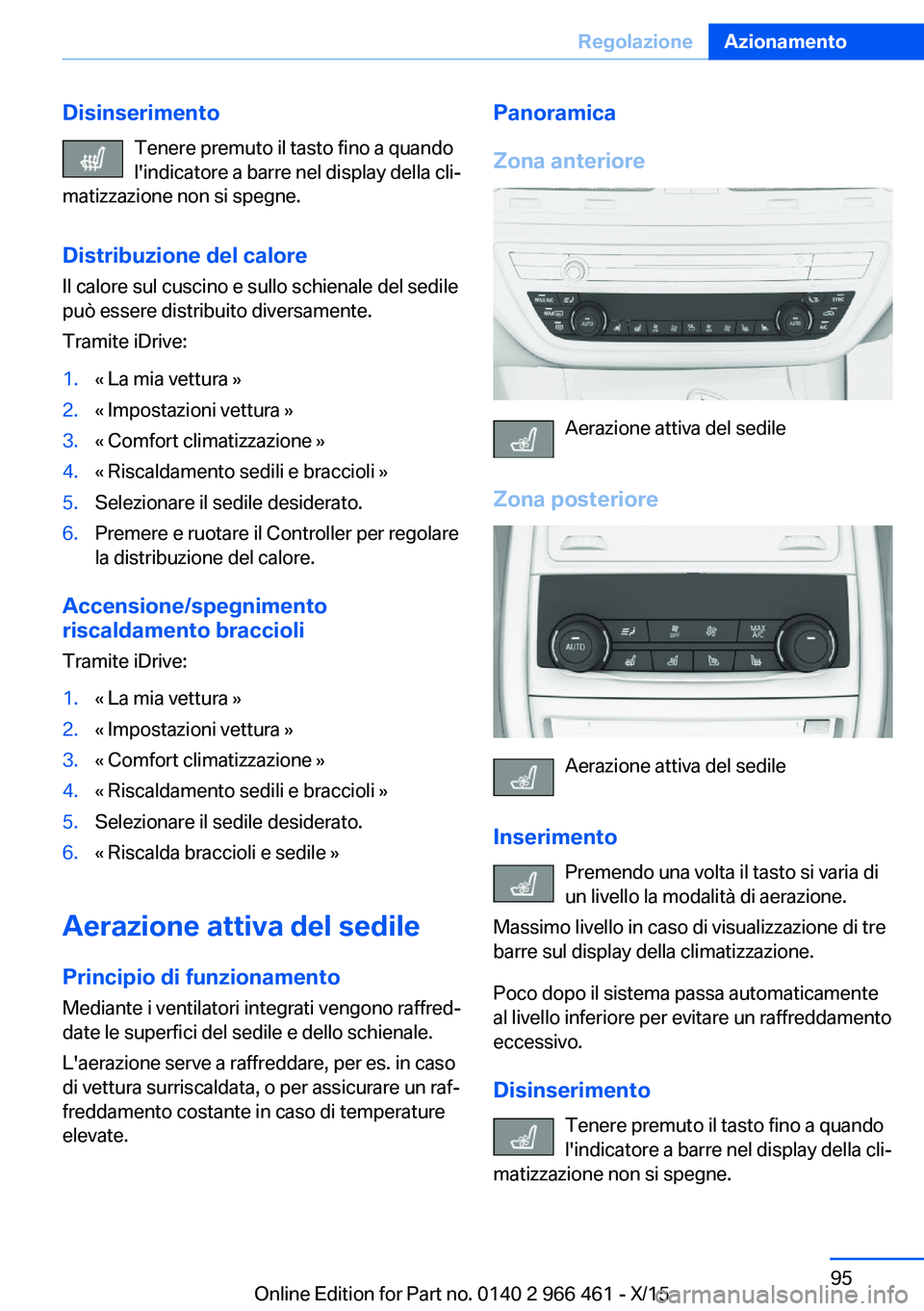 BMW 7 SERIES 2016 Libretti Di Uso E manutenzione (in Italian) DisinserimentoTenere premuto il tasto fino a quando
l'indicatore a barre nel display della cli‐
matizzazione non si spegne.
Distribuzione del calore
Il calore sul cuscino e sullo schienale del s BMW 7 SERIES 2016 Libretti Di Uso E manutenzione (in Italian) DisinserimentoTenere premuto il tasto fino a quando
l'indicatore a barre nel display della cli‐
matizzazione non si spegne.
Distribuzione del calore
Il calore sul cuscino e sullo schienale del s