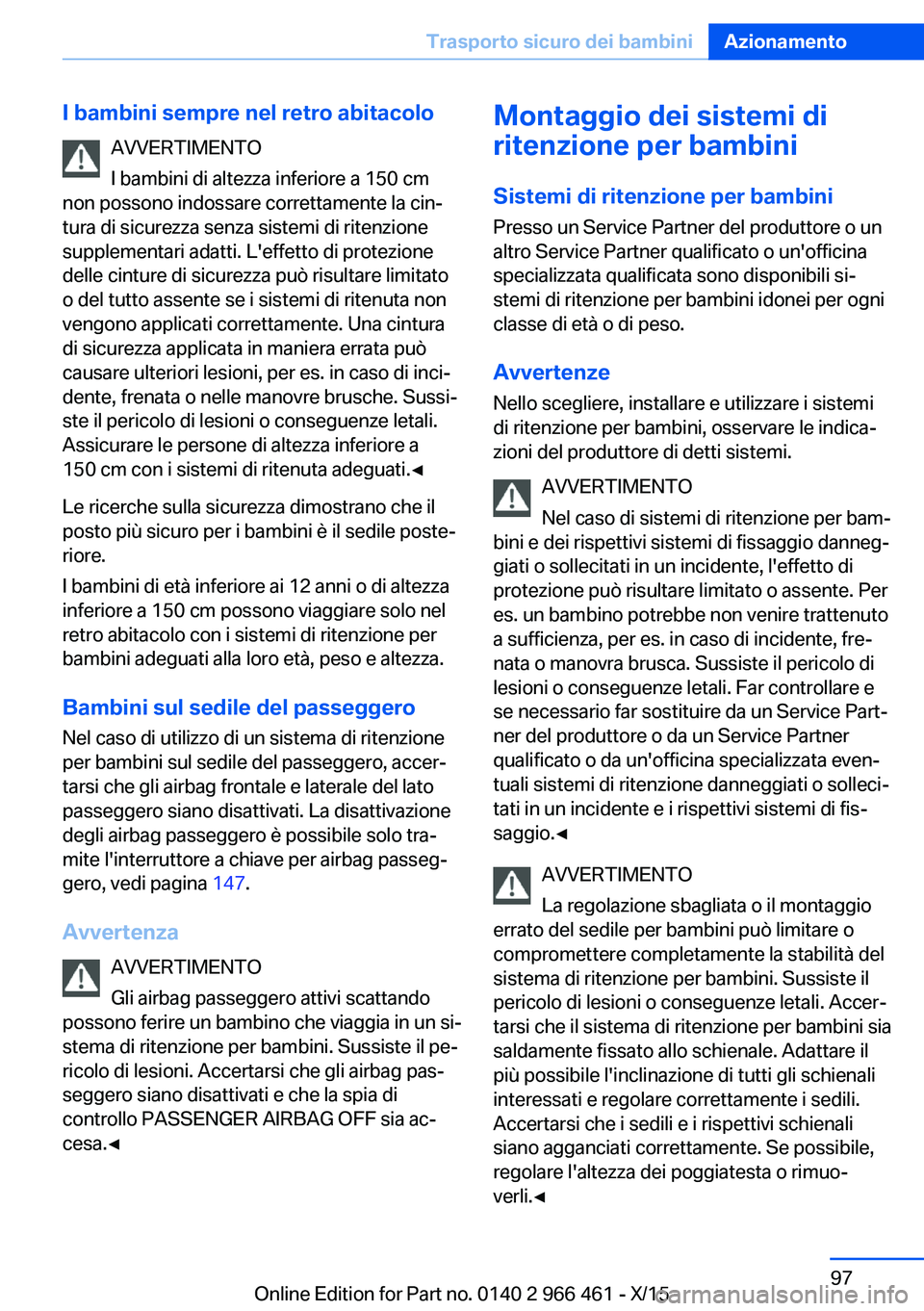 BMW 7 SERIES 2016 Libretti Di Uso E manutenzione (in Italian) I bambini sempre nel retro abitacoloAVVERTIMENTO
I bambini di altezza inferiore a 150 cm
non possono indossare correttamente la cin‐
tura di sicurezza senza sistemi di ritenzione
supplementari adatt BMW 7 SERIES 2016 Libretti Di Uso E manutenzione (in Italian) I bambini sempre nel retro abitacoloAVVERTIMENTO
I bambini di altezza inferiore a 150 cm
non possono indossare correttamente la cin‐
tura di sicurezza senza sistemi di ritenzione
supplementari adatt