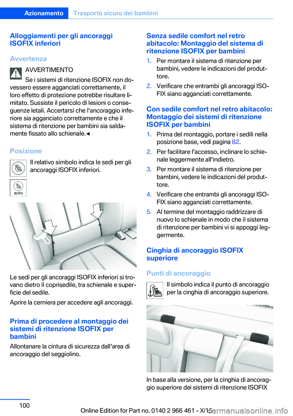 BMW 7 SERIES 2016 Libretti Di Uso E manutenzione (in Italian) Alloggiamenti per gli ancoraggi
ISOFIX inferiori
Avvertenza AVVERTIMENTO
Se i sistemi di ritenzione ISOFIX non do‐
vessero essere agganciati correttamente, il
loro effetto di protezione potrebbe ris BMW 7 SERIES 2016 Libretti Di Uso E manutenzione (in Italian) Alloggiamenti per gli ancoraggi
ISOFIX inferiori
Avvertenza AVVERTIMENTO
Se i sistemi di ritenzione ISOFIX non do‐
vessero essere agganciati correttamente, il
loro effetto di protezione potrebbe ris