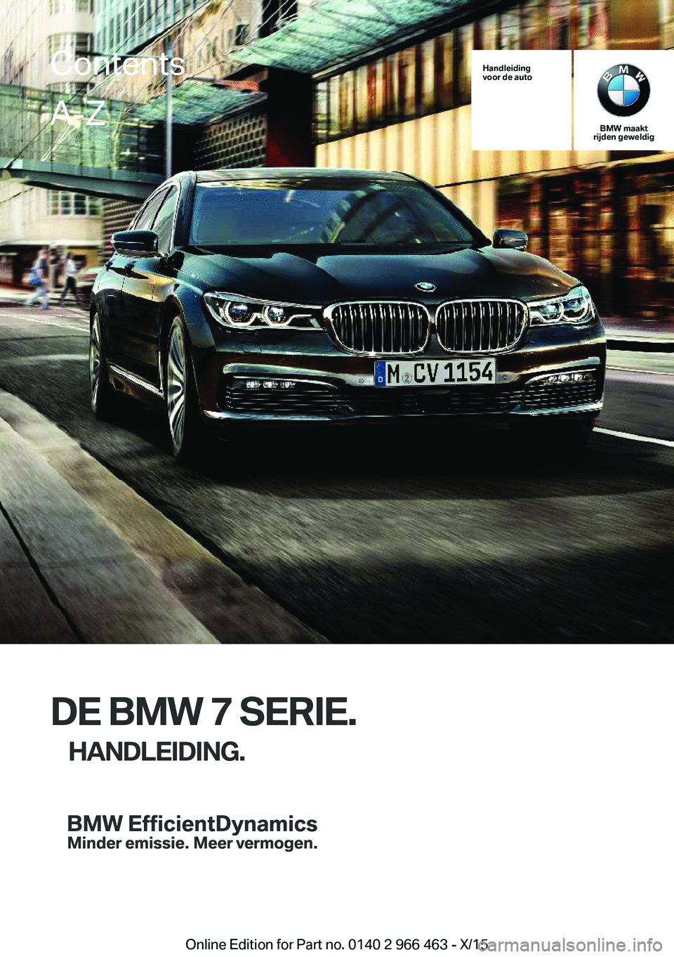 BMW 7 SERIES 2016  Instructieboekjes (in Dutch) Handleiding
voor de auto
BMW maakt
rijden geweldig
DE BMW 7 SERIE.
HANDLEIDING.
ContentsA-Z
Online Edition for Part no. 0140 2 966 463 - X/15   