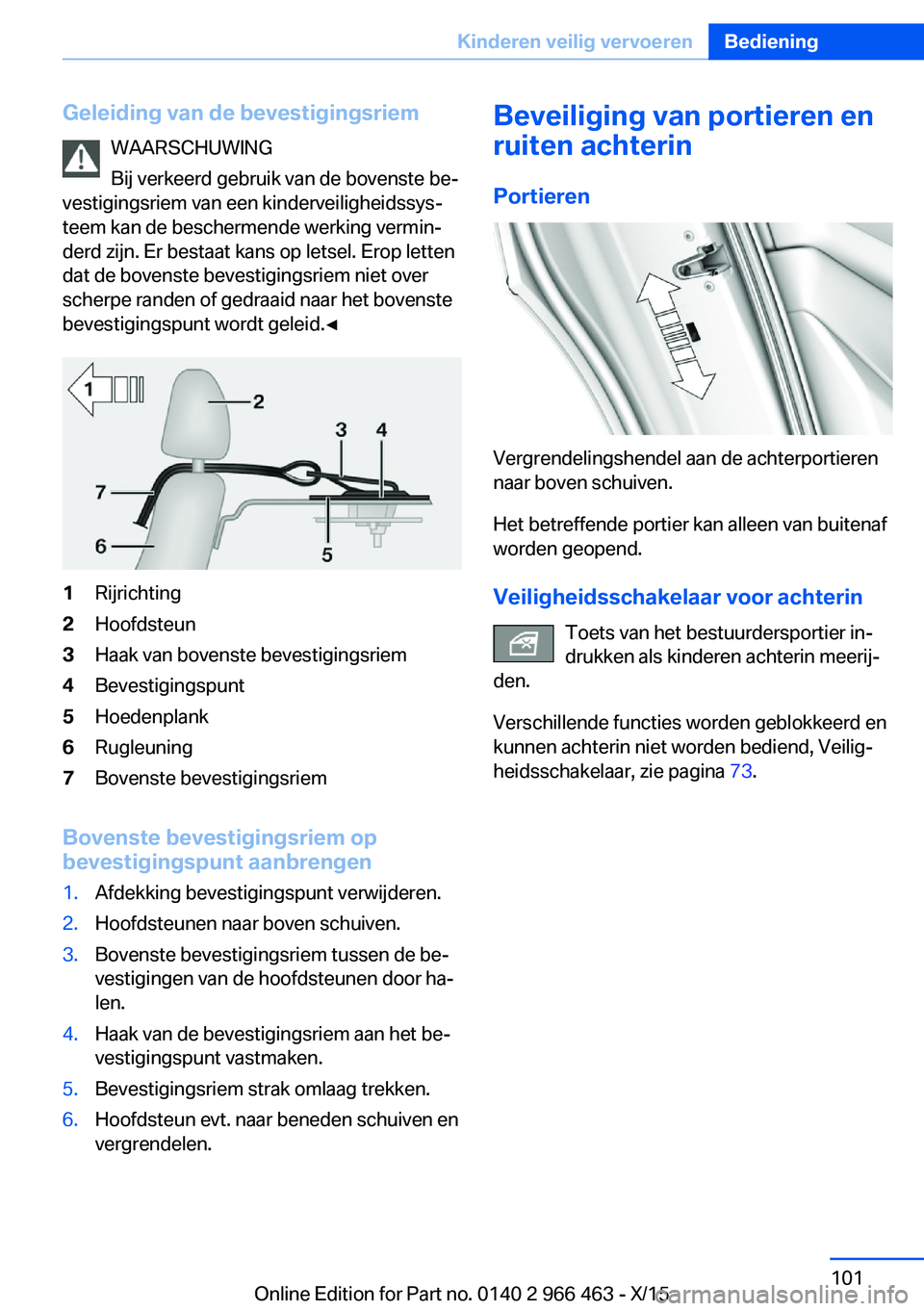 BMW 7 SERIES 2016  Instructieboekjes (in Dutch) Geleiding van de bevestigingsriemWAARSCHUWING
Bij verkeerd gebruik van de bovenste be‐
vestigingsriem van een kinderveiligheidssys‐
teem kan de beschermende werking vermin‐
derd zijn. Er bestaat