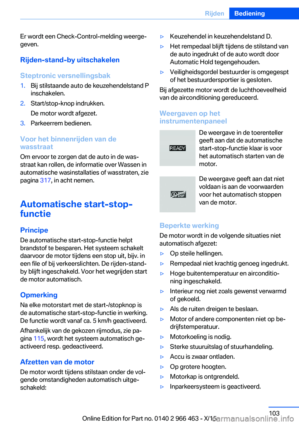 BMW 7 SERIES 2016  Instructieboekjes (in Dutch) Er wordt een Check-Control-melding weerge‐
geven.
Rijden-stand-by uitschakelen
Steptronic versnellingsbak1.Bij stilstaande auto de keuzehendelstand P
inschakelen.2.Start/stop-knop indrukken.
De moto