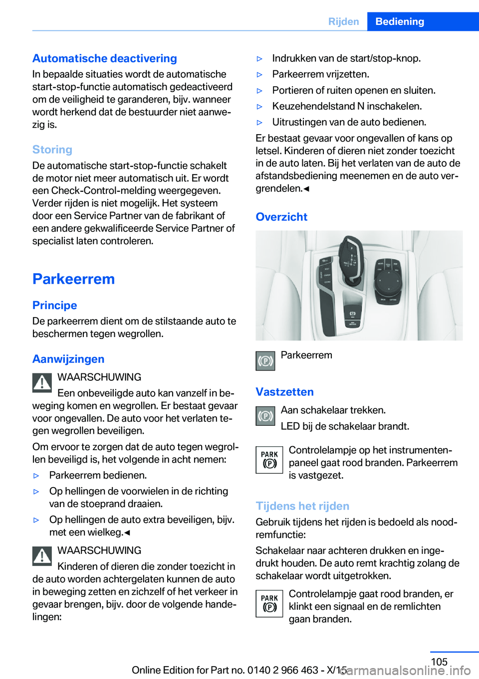 BMW 7 SERIES 2016  Instructieboekjes (in Dutch) Automatische deactiveringIn bepaalde situaties wordt de automatische
start-stop-functie automatisch gedeactiveerd
om de veiligheid te garanderen, bijv. wanneer
wordt herkend dat de bestuurder niet aan