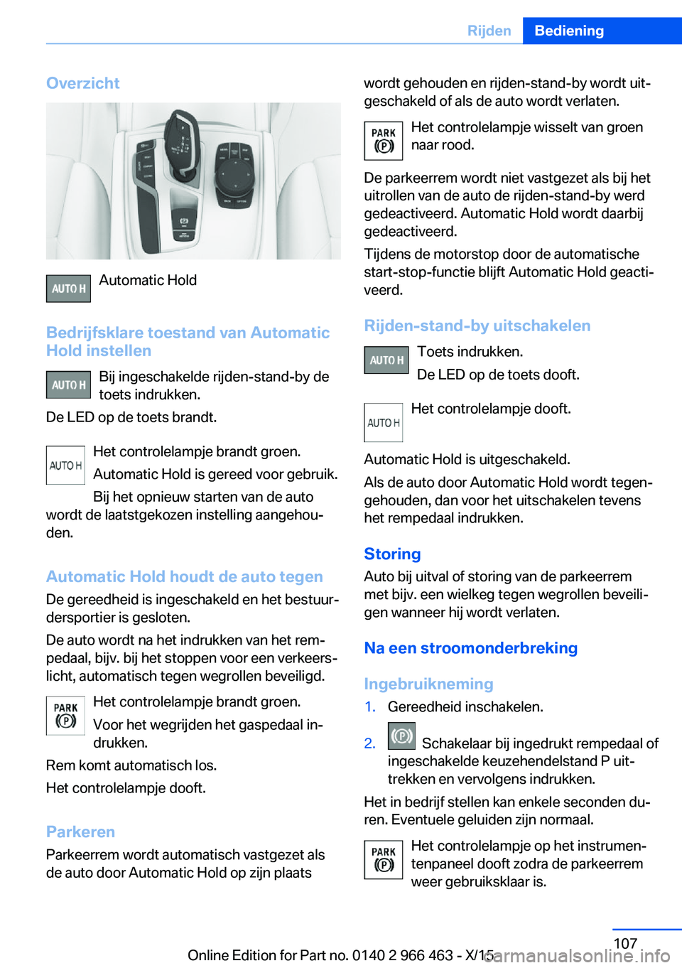 BMW 7 SERIES 2016  Instructieboekjes (in Dutch) Overzicht
Automatic Hold
Bedrijfsklare toestand van Automatic
Hold instellen
Bij ingeschakelde rijden-stand-by de
toets indrukken.
De LED op de toets brandt.
Het controlelampje brandt groen.
Automatic