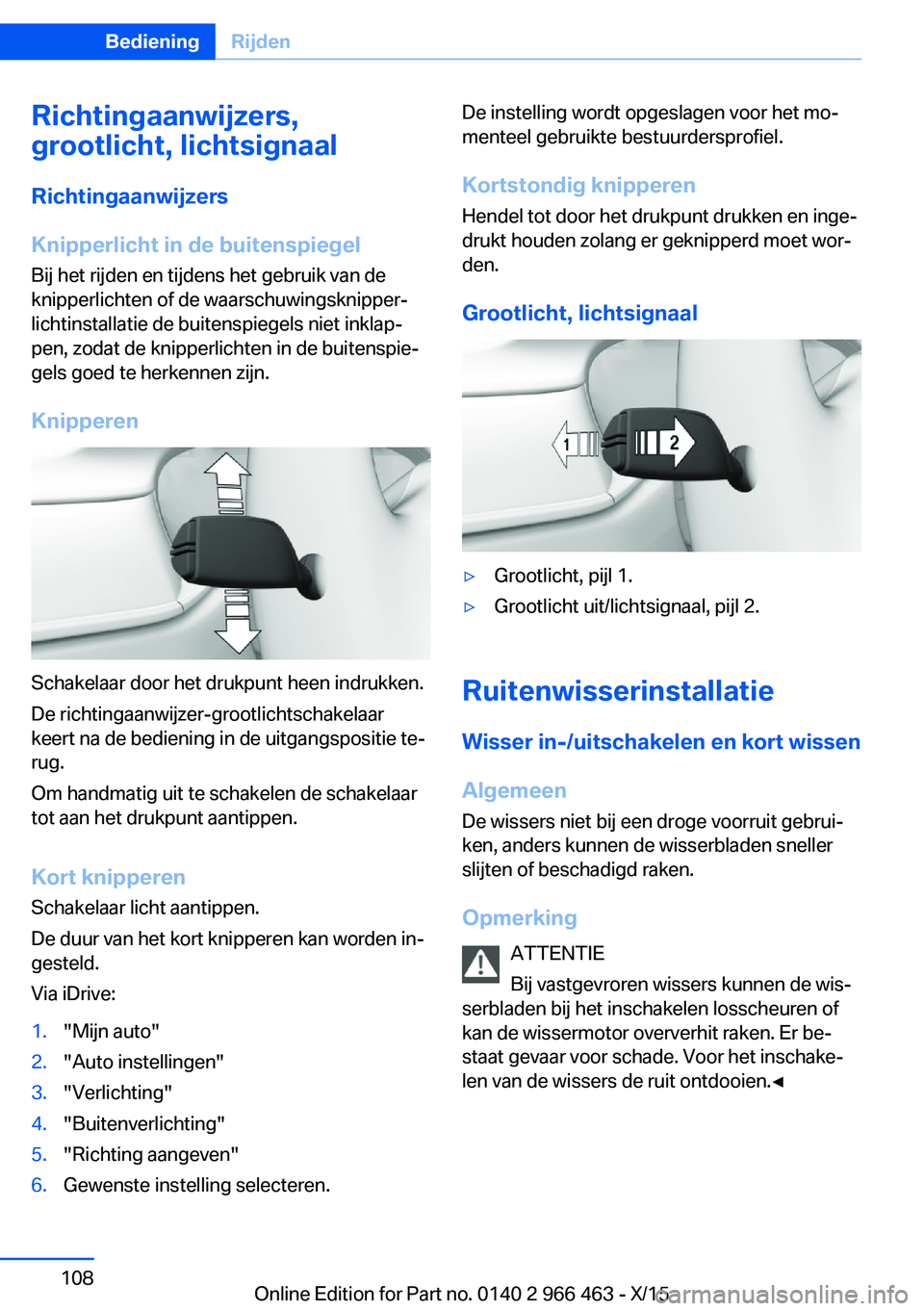 BMW 7 SERIES 2016  Instructieboekjes (in Dutch) Richtingaanwijzers,
grootlicht, lichtsignaal
Richtingaanwijzers
Knipperlicht in de buitenspiegel Bij het rijden en tijdens het gebruik van de
knipperlichten of de waarschuwingsknipper‐
lichtinstalla