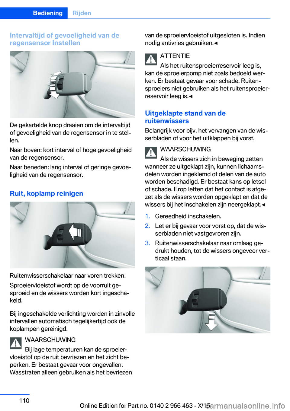 BMW 7 SERIES 2016 Instructieboekjes (in Dutch) Intervaltijd of gevoeligheid van de
regensensor Instellen
De gekartelde knop draaien om de intervaltijd
of gevoeligheid van de regensensor in te stel‐
len.
Naar boven: kort interval of hoge gevoelig BMW 7 SERIES 2016 Instructieboekjes (in Dutch) Intervaltijd of gevoeligheid van de
regensensor Instellen
De gekartelde knop draaien om de intervaltijd
of gevoeligheid van de regensensor in te stel‐
len.
Naar boven: kort interval of hoge gevoelig