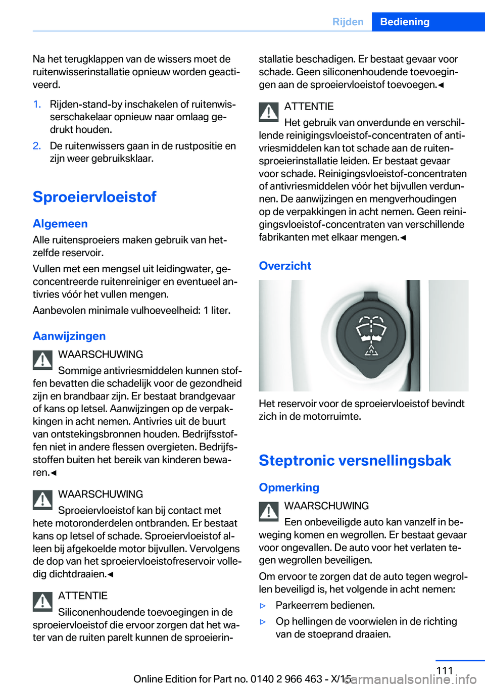 BMW 7 SERIES 2016  Instructieboekjes (in Dutch) Na het terugklappen van de wissers moet de
ruitenwisserinstallatie opnieuw worden geacti‐
veerd.1.Rijden-stand-by inschakelen of ruitenwis‐
serschakelaar opnieuw naar omlaag ge‐
drukt houden.2.D