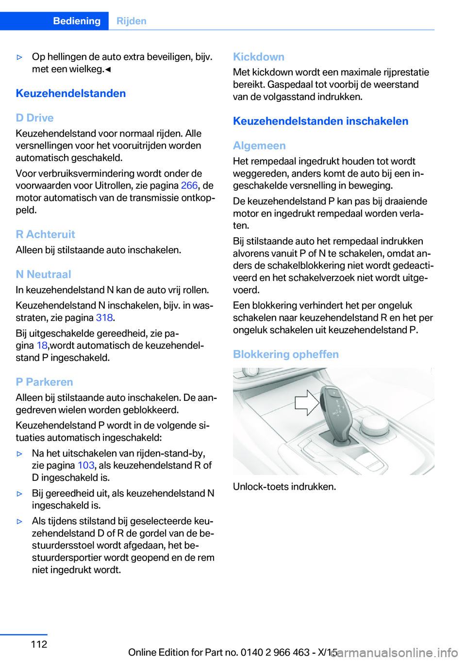 BMW 7 SERIES 2016  Instructieboekjes (in Dutch) ▷Op hellingen de auto extra beveiligen, bijv.
met een wielkeg.◀
Keuzehendelstanden
D Drive
Keuzehendelstand voor normaal rijden. Alle
versnellingen voor het vooruitrijden worden
automatisch gescha