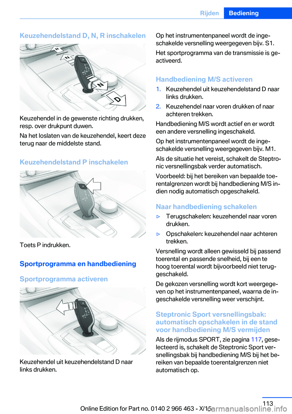 BMW 7 SERIES 2016  Instructieboekjes (in Dutch) Keuzehendelstand D, N, R inschakelen
Keuzehendel in de gewenste richting drukken,
resp. over drukpunt duwen.
Na het loslaten van de keuzehendel, keert deze
terug naar de middelste stand.
Keuzehendelst