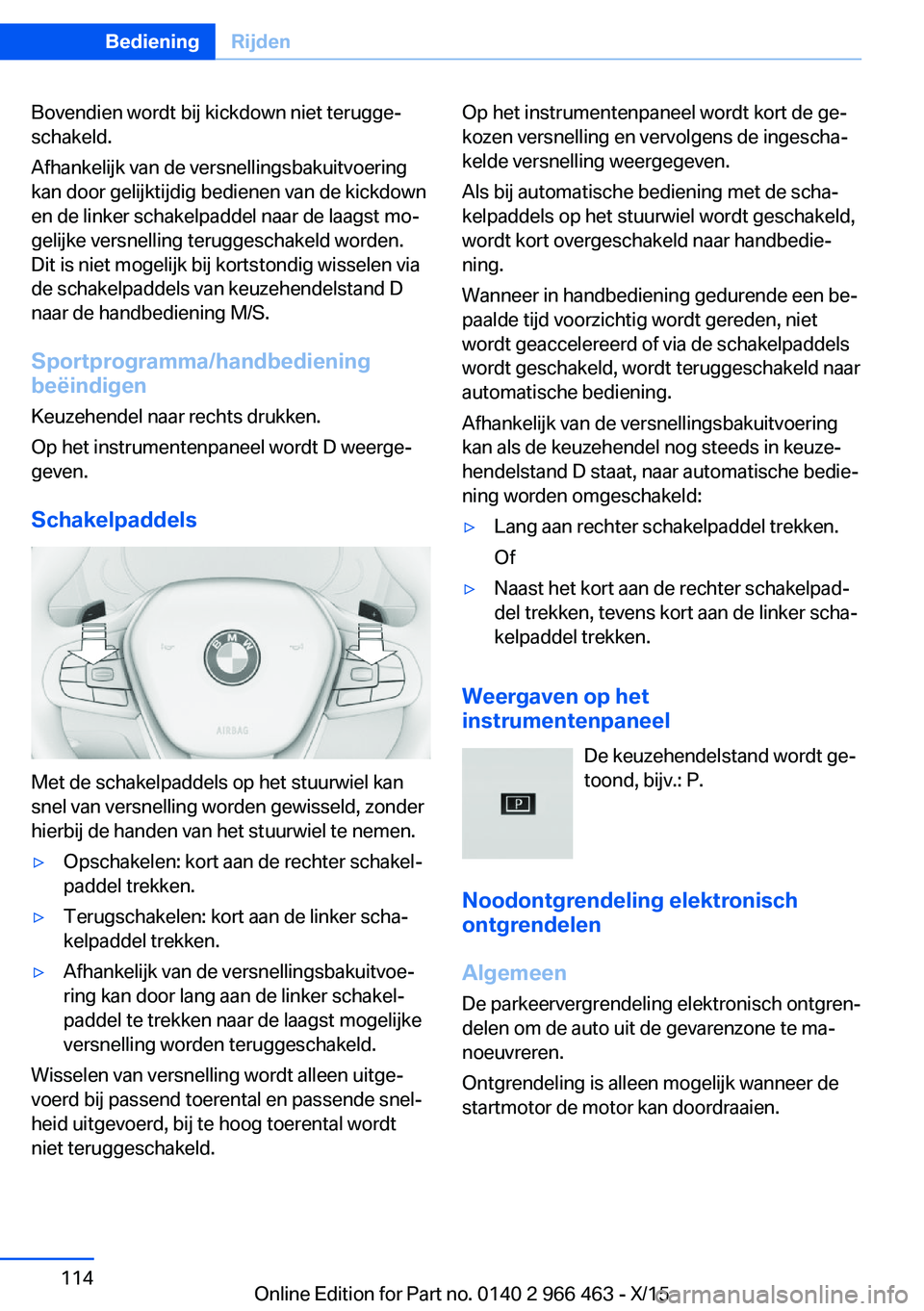 BMW 7 SERIES 2016  Instructieboekjes (in Dutch) Bovendien wordt bij kickdown niet terugge‐
schakeld.
Afhankelijk van de versnellingsbakuitvoering
kan door gelijktijdig bedienen van de kickdown
en de linker schakelpaddel naar de laagst mo‐
gelij