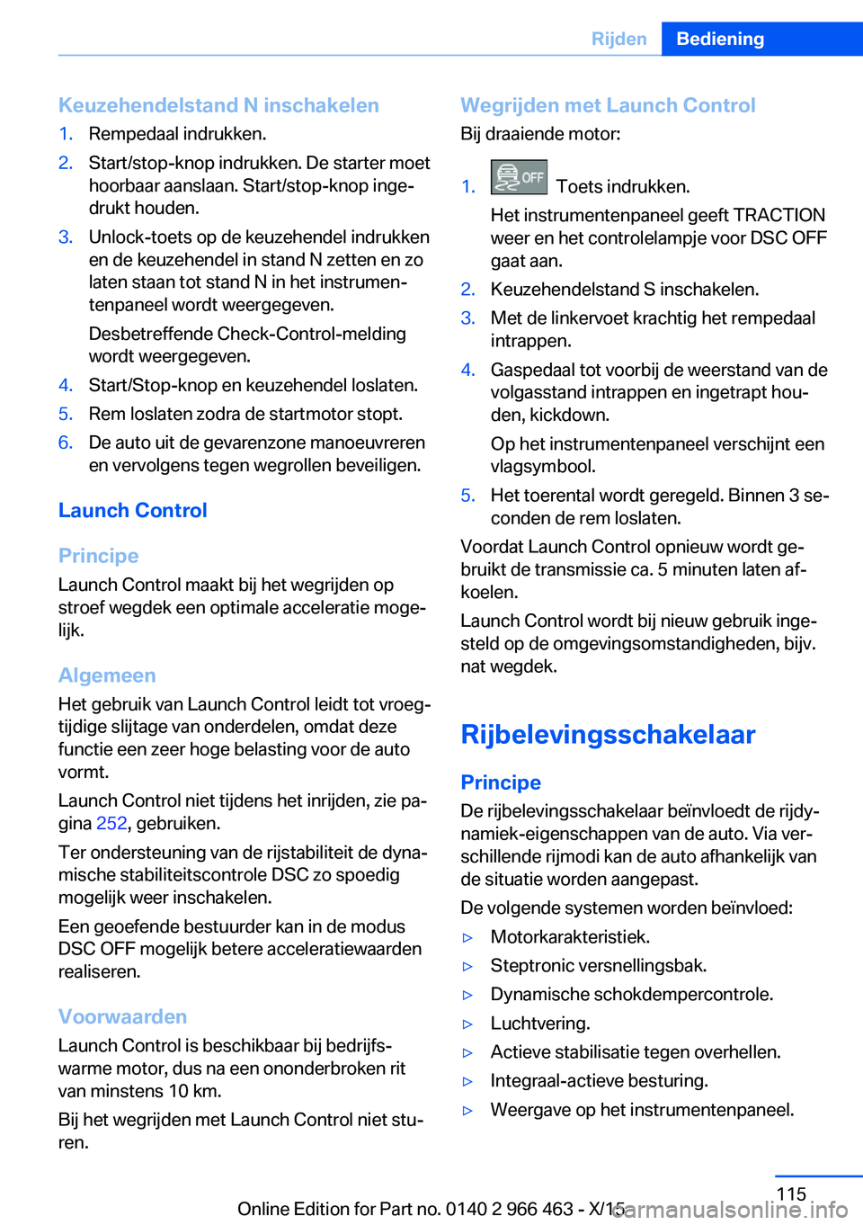 BMW 7 SERIES 2016  Instructieboekjes (in Dutch) Keuzehendelstand N inschakelen1.Rempedaal indrukken.2.Start/stop-knop indrukken. De starter moet
hoorbaar aanslaan. Start/stop-knop inge‐
drukt houden.3.Unlock-toets op de keuzehendel indrukken
en d