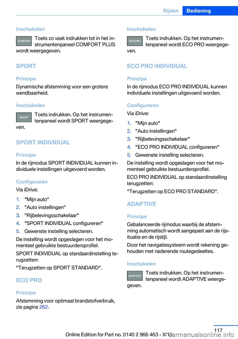 BMW 7 SERIES 2016  Instructieboekjes (in Dutch) InschakelenToets zo vaak indrukken tot in het in‐
strumentenpaneel COMFORT PLUS
wordt weergegeven.
SPORT
Principe
Dynamische afstemming voor een grotere wendbaarheid.
Inschakelen Toets indrukken. Op