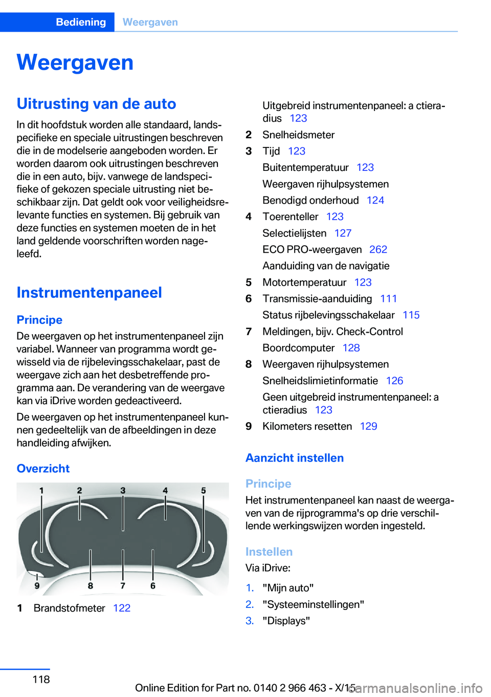 BMW 7 SERIES 2016  Instructieboekjes (in Dutch) WeergavenUitrusting van de auto
In dit hoofdstuk worden alle standaard, lands‐
pecifieke en speciale uitrustingen beschreven
die in de modelserie aangeboden worden. Er
worden daarom ook uitrustingen